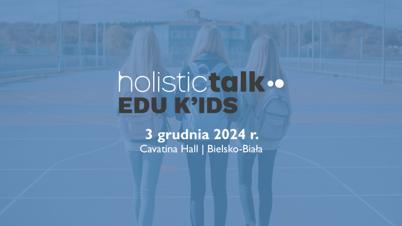 KONFERENCJA Holistic Talk: EDU K'IDS - BILET Z RABATEM 50% NA HASŁO: HTalk50