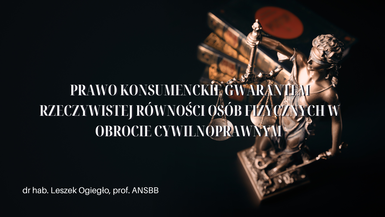 PRAWO KONSUMENCKIE GWARANTEM RZECZYWISTEJ RÓWNOŚCI OSÓB FIZYCZNYCH W OBROCIE CYWILNOPRAWNYM 